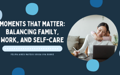 Moments That Matter: Balancing Family, Work, and Self-Care
