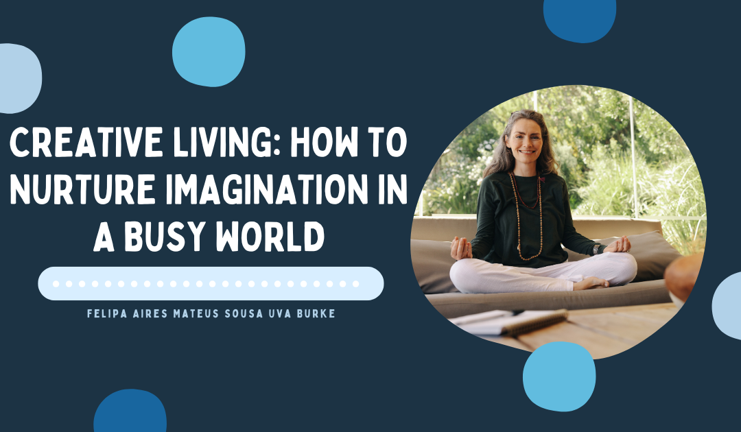 Creative Living: How to Nurture Imagination in a Busy World