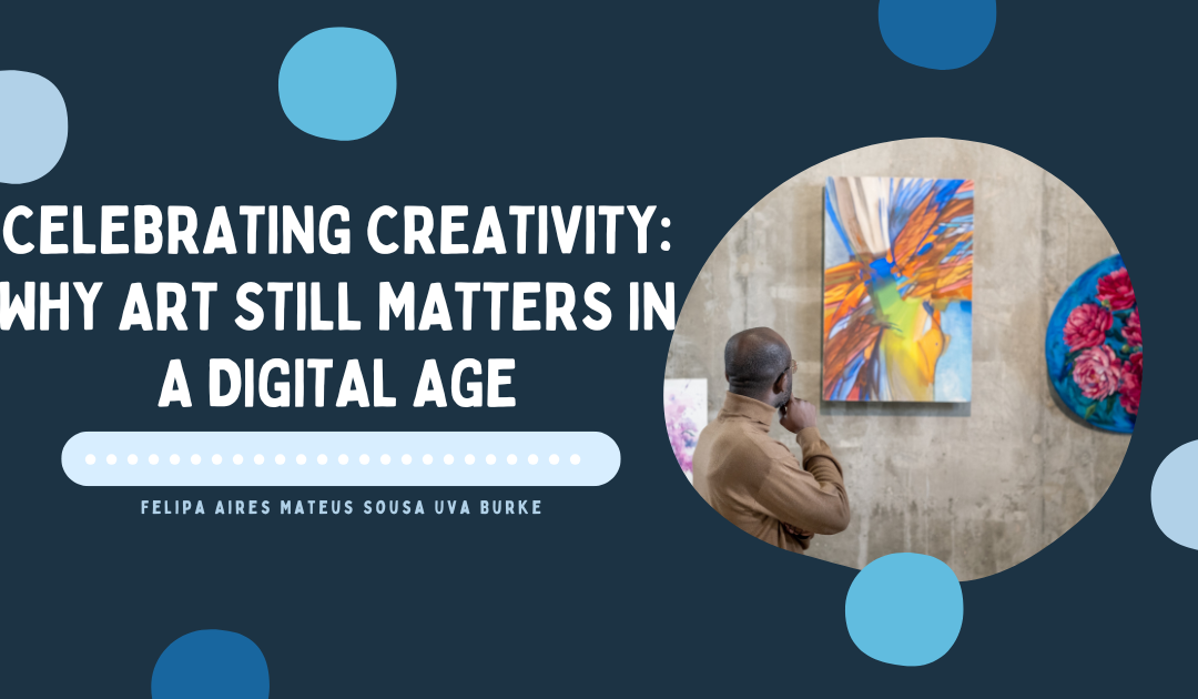 Celebrating Creativity: Why Art Still Matters in a Digital Age